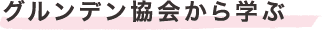 グルンデン協会から学ぶ